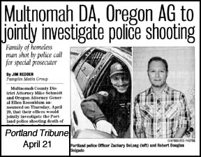 [image of Portland Tribune article titled Multnomah DA, Oregon 
AG to jointly investigate police shooting]